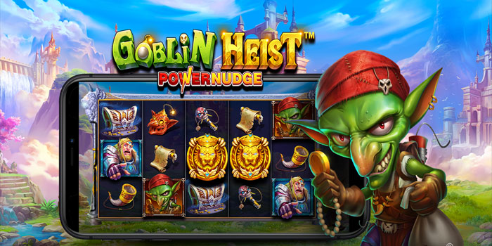 Trik Instan Raih Jackpot Bermain Slot Goblin Heist Powernudge